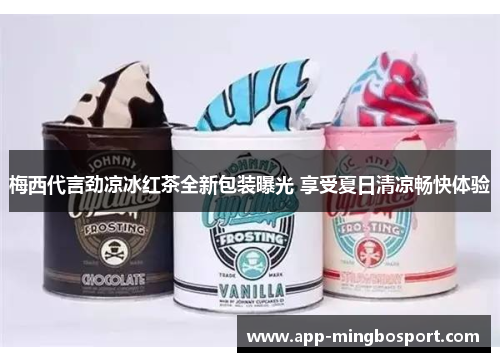 梅西代言劲凉冰红茶全新包装曝光 享受夏日清凉畅快体验