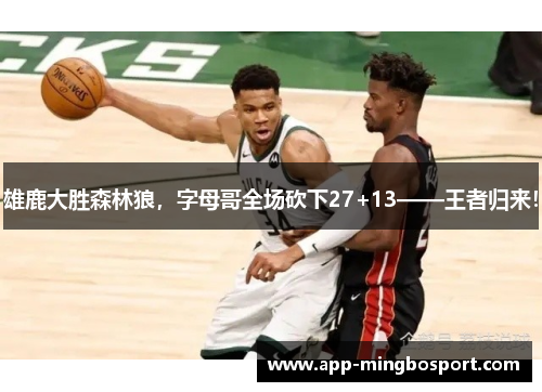雄鹿大胜森林狼，字母哥全场砍下27+13——王者归来！
