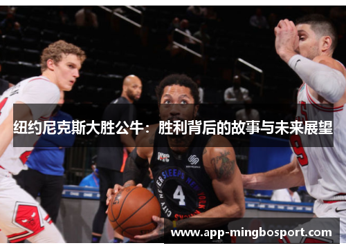 纽约尼克斯大胜公牛：胜利背后的故事与未来展望