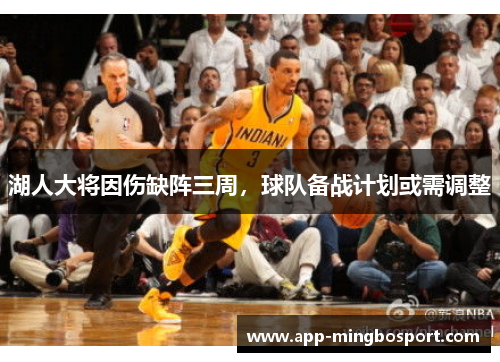 湖人大将因伤缺阵三周,球队备战计划或需调整