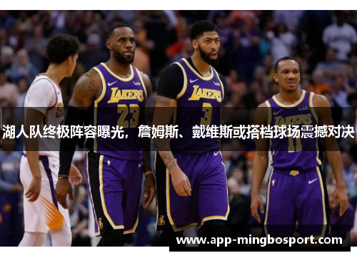 湖人队终极阵容曝光，詹姆斯、戴维斯或搭档球场震撼对决