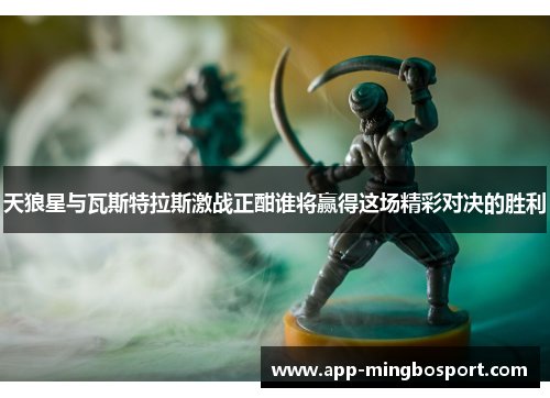 天狼星与瓦斯特拉斯激战正酣谁将赢得这场精彩对决的胜利