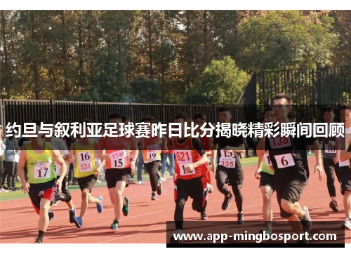 约旦与叙利亚足球赛昨日比分揭晓精彩瞬间回顾